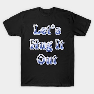 Let Hug It Out T-Shirt